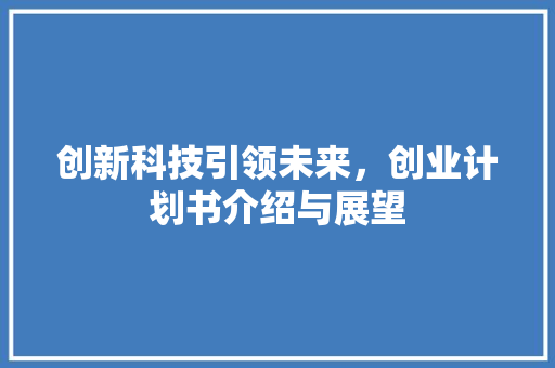 创新科技引领未来，创业计划书介绍与展望