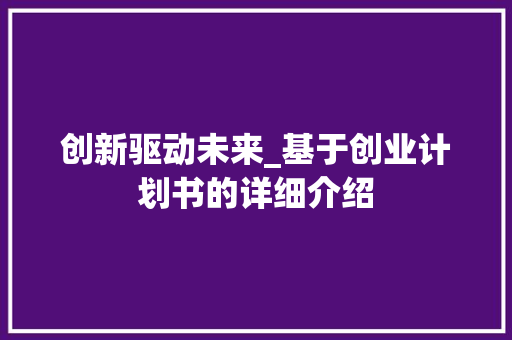 创新驱动未来_基于创业计划书的详细介绍