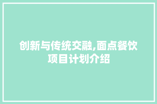 创新与传统交融,面点餐饮项目计划介绍
