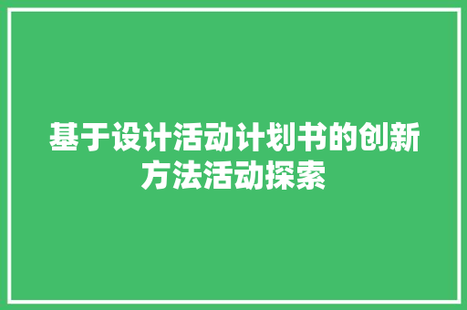基于设计活动计划书的创新方法活动探索