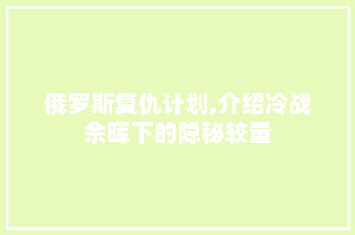 俄罗斯复仇计划,介绍冷战余晖下的隐秘较量