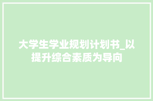 大学生学业规划计划书_以提升综合素质为导向