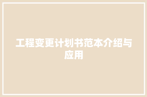 工程变更计划书范本介绍与应用