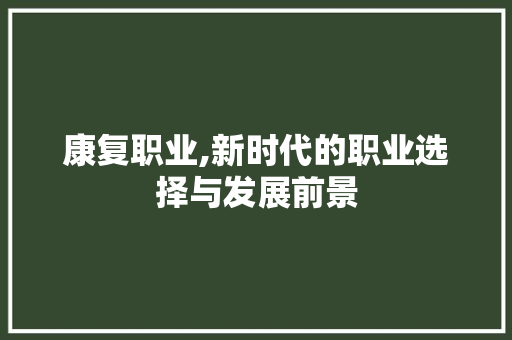 康复职业,新时代的职业选择与发展前景