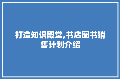 打造知识殿堂,书店图书销售计划介绍