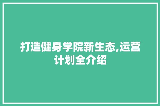 打造健身学院新生态,运营计划全介绍