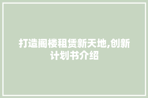 打造阁楼租赁新天地,创新计划书介绍