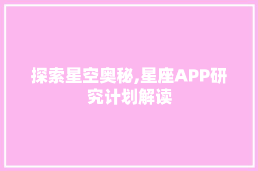 探索星空奥秘,星座APP研究计划解读