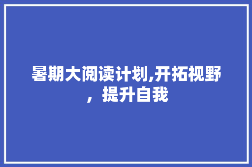 暑期大阅读计划,开拓视野，提升自我