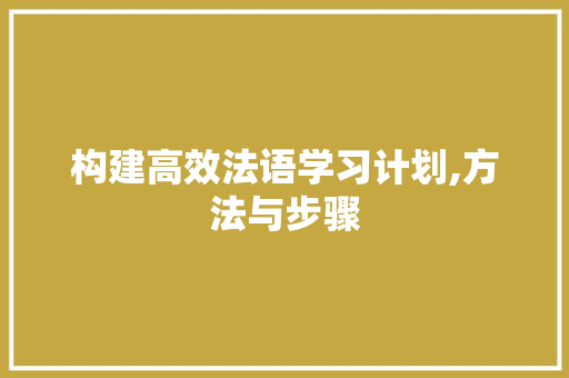 构建高效法语学习计划,方法与步骤