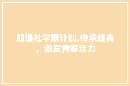 朗诵社学期计划,传承经典，激发青春活力