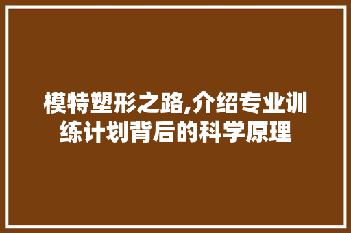 模特塑形之路,介绍专业训练计划背后的科学原理