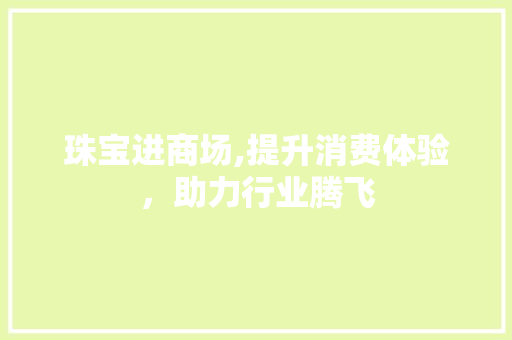 珠宝进商场,提升消费体验，助力行业腾飞