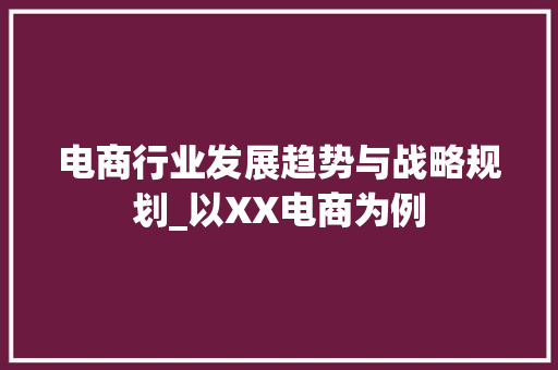 电商行业发展趋势与战略规划_以XX电商为例