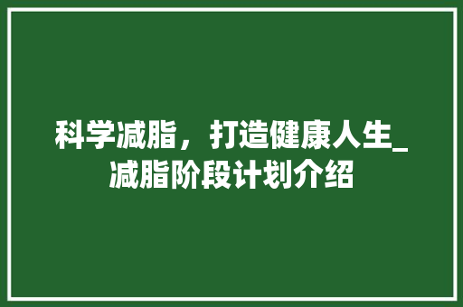 科学减脂，打造健康人生_减脂阶段计划介绍
