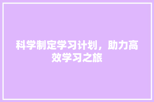 科学制定学习计划，助力高效学习之旅