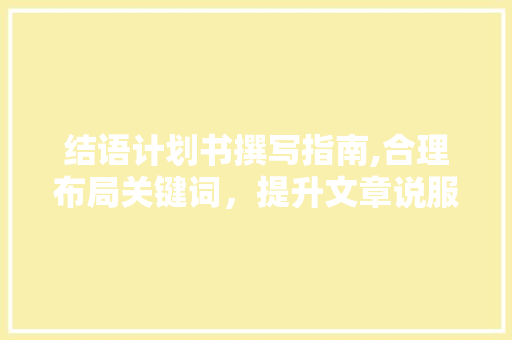 结语计划书撰写指南,合理布局关键词，提升文章说服力