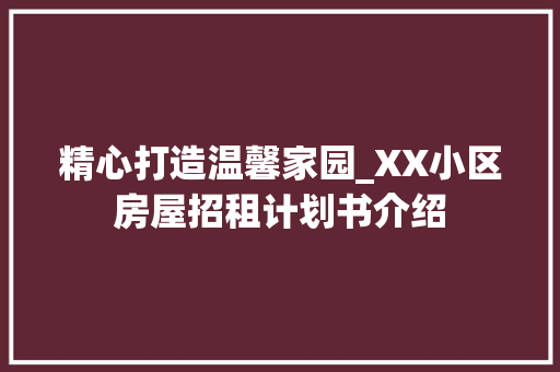 精心打造温馨家园_XX小区房屋招租计划书介绍