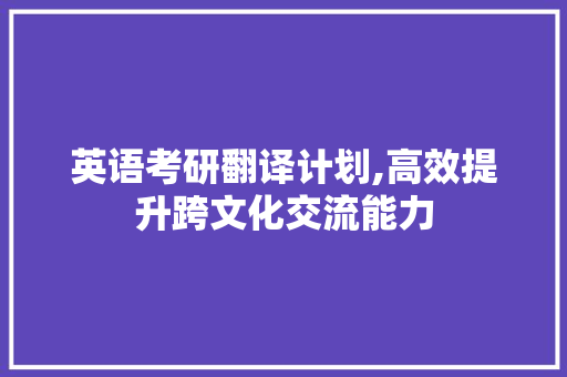 英语考研翻译计划,高效提升跨文化交流能力