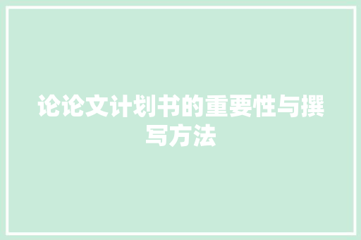 论论文计划书的重要性与撰写方法