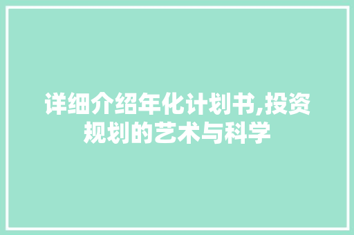 详细介绍年化计划书,投资规划的艺术与科学