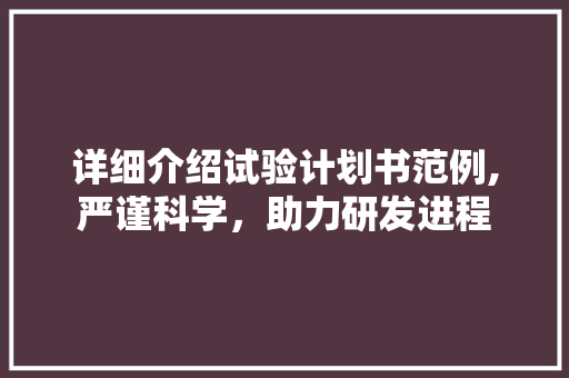 详细介绍试验计划书范例,严谨科学，助力研发进程