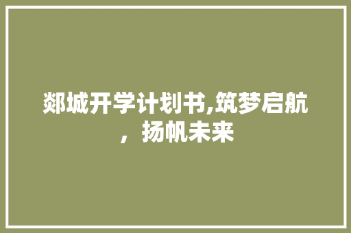 郯城开学计划书,筑梦启航，扬帆未来 工作总结