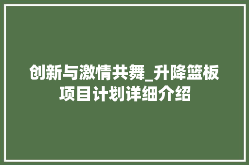 创新与激情共舞_升降篮板项目计划详细介绍