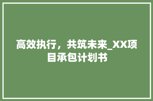 高效执行，共筑未来_XX项目承包计划书 生活感悟