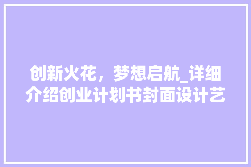 创新火花，梦想启航_详细介绍创业计划书封面设计艺术