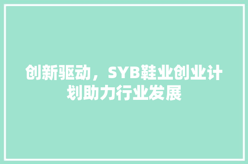 创新驱动，SYB鞋业创业计划助力行业发展