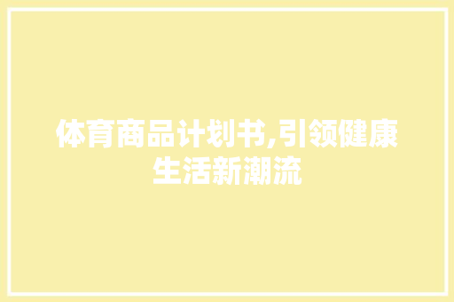 体育商品计划书,引领健康生活新潮流