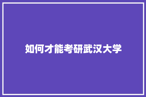 如何才能考研武汉大学