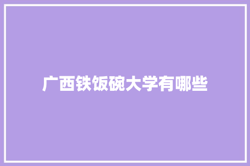 广西铁饭碗大学有哪些