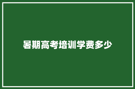 暑期高考培训学费多少