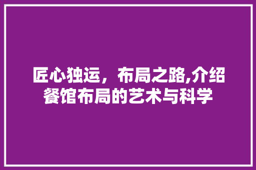 匠心独运，布局之路,介绍餐馆布局的艺术与科学