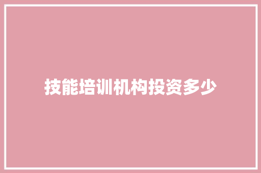 技能培训机构投资多少