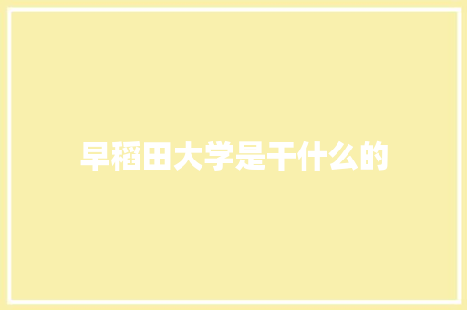 早稻田大学是干什么的