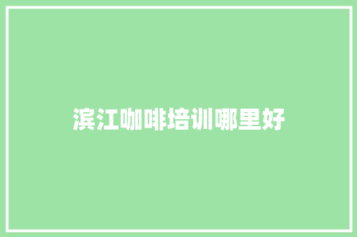 滨江咖啡培训哪里好
