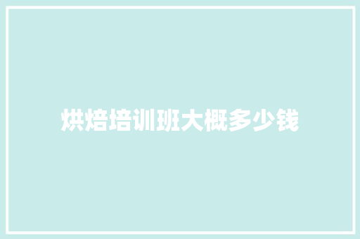 烘焙培训班大概多少钱