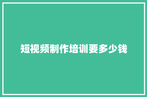 短视频制作培训要多少钱