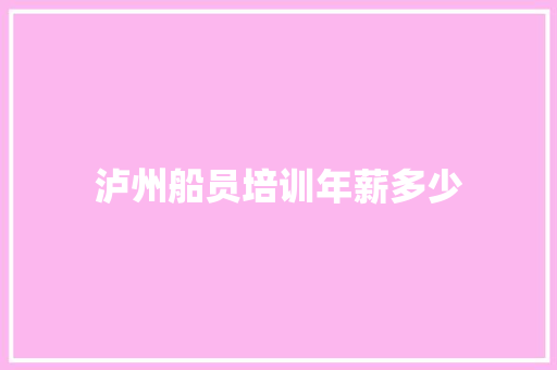 泸州船员培训年薪多少