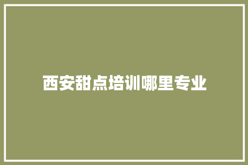 西安甜点培训哪里专业
