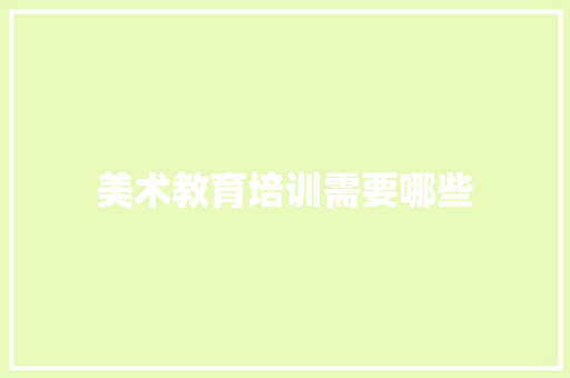 美术教育培训需要哪些