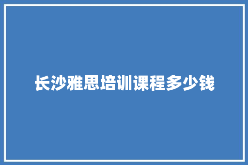 长沙雅思培训课程多少钱