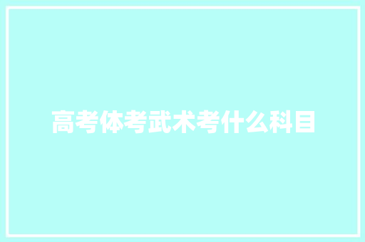 高考体考武术考什么科目