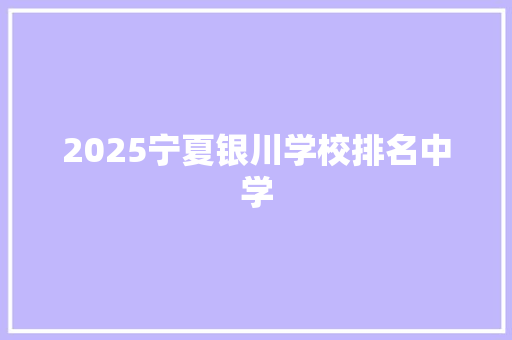 2025宁夏银川学校排名中学 工作类