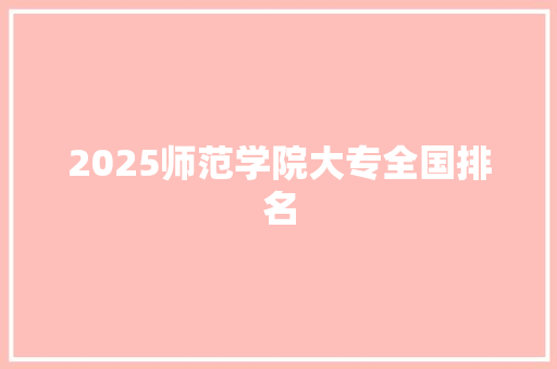 2025师范学院大专全国排名