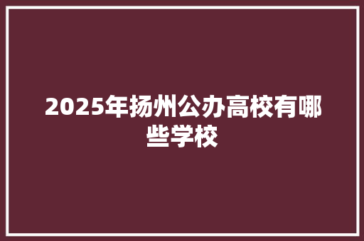 2025年扬州公办高校有哪些学校