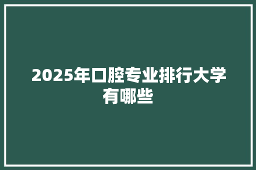 2025年口腔专业排行大学有哪些